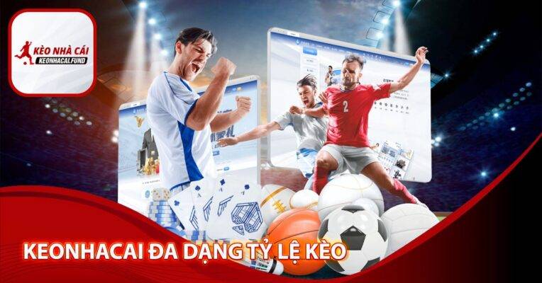 Keonhacai đa dạng tỷ lệ kèo