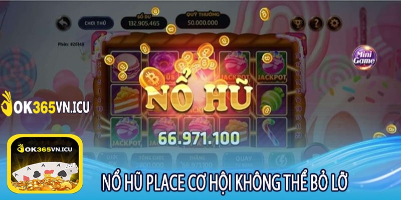 Nổ Hũ Place Cơ Hội Không Thể Bỏ Lỡ