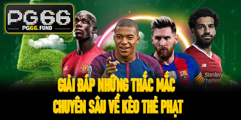 Giải đáp những thắc mắc chuyên sâu về kèo thẻ phạt